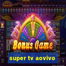 super tv aovivo